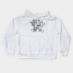 you've never left my mind since that day Kids Hoodie